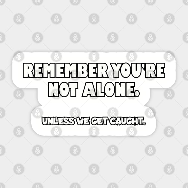 Remember you're not alone... Sticker by Among the Leaves Apparel